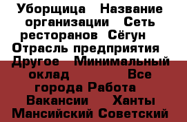 Уборщица › Название организации ­ Сеть ресторанов «Сёгун» › Отрасль предприятия ­ Другое › Минимальный оклад ­ 16 000 - Все города Работа » Вакансии   . Ханты-Мансийский,Советский г.